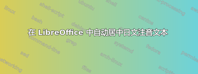 在 LibreOffice 中自动居中日文注音文本