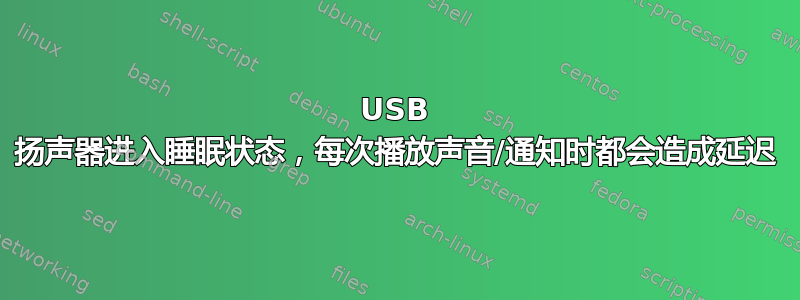 USB 扬声器进入睡眠状态，每次播放声音/通知时都会造成延迟