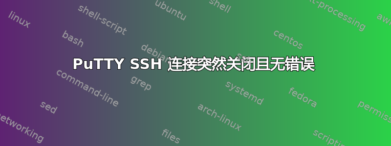 PuTTY SSH 连接突然关闭且无错误