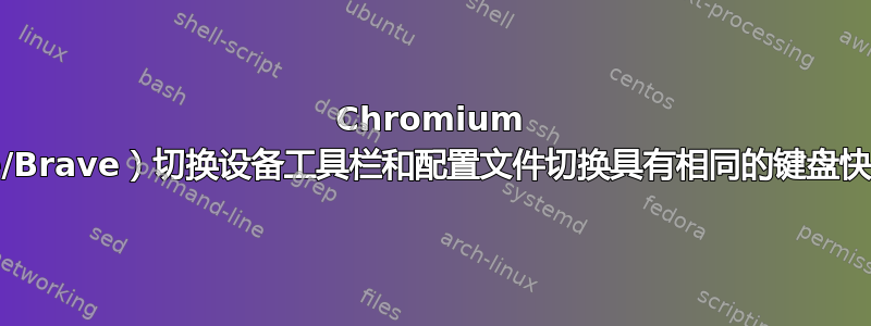 Chromium 浏览器（Chrome/Brave）切换设备工具栏和配置文件切换具有相同的键盘快捷键（如何覆盖）