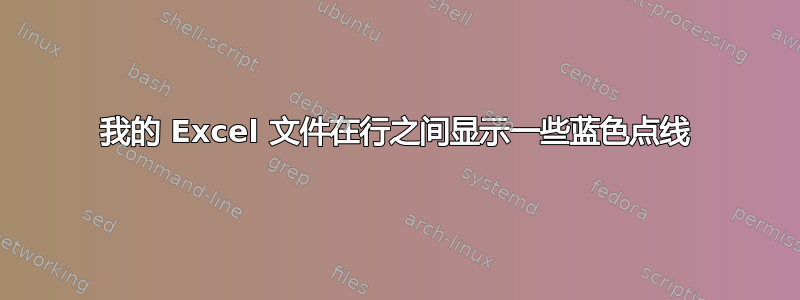 我的 Excel 文件在行之间显示一些蓝色点线