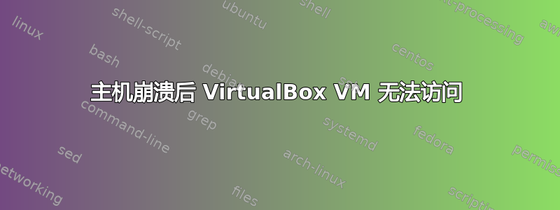 主机崩溃后 VirtualBox VM 无法访问