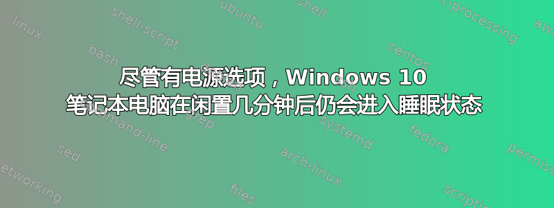 尽管有电源选项，Windows 10 笔记本电脑在闲置几分钟后仍会进入睡眠状态