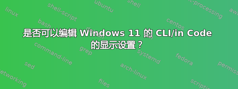 是否可以编辑 Windows 11 的 CLI/in Code 的显示设置？