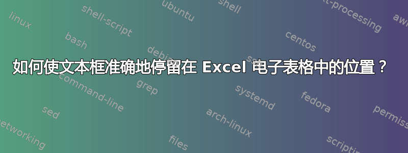 如何使文本框准确地停留在 Excel 电子表格中的位置？