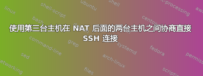 使用第三台主机在 NAT 后面的两台主机之间协商直接 SSH 连接