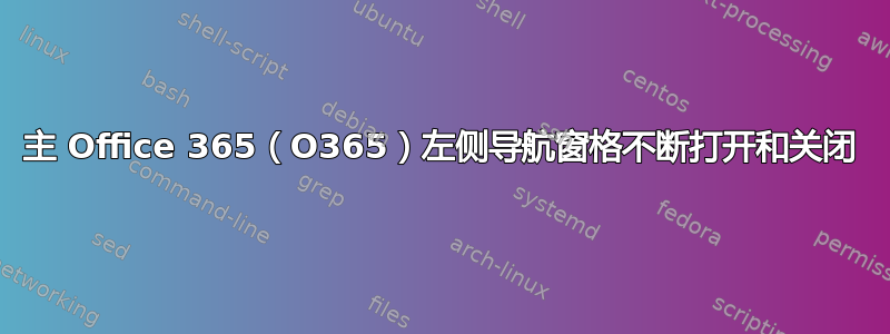 主 Office 365（O365）左侧导航窗格不断打开和关闭