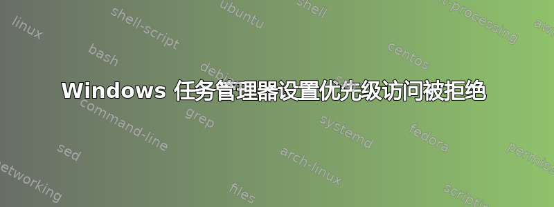 Windows 任务管理器设置优先级访问被拒绝