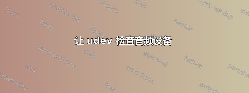 让 udev 检查音频设备