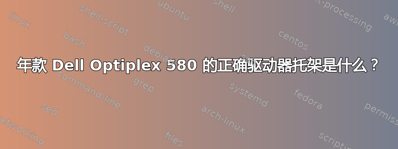 2012 年款 Dell Optiplex 580 的正确驱动器托架是什么？