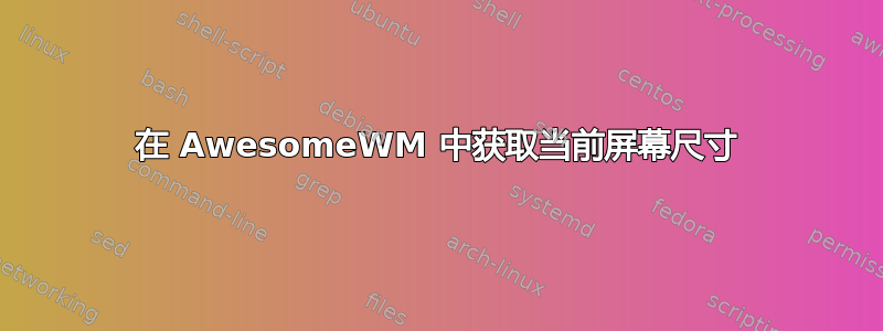 在 AwesomeWM 中获取当前屏幕尺寸