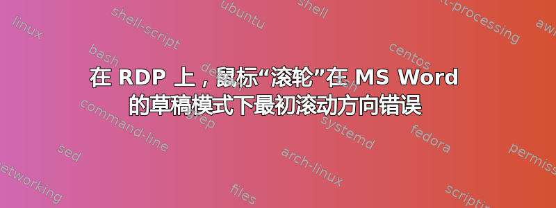 在 RDP 上，鼠标“滚轮”在 MS Word 的草稿模式下最初滚动方向错误