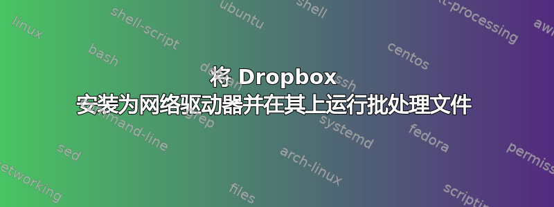 将 Dropbox 安装为网络驱动器并在其上运行批处理文件