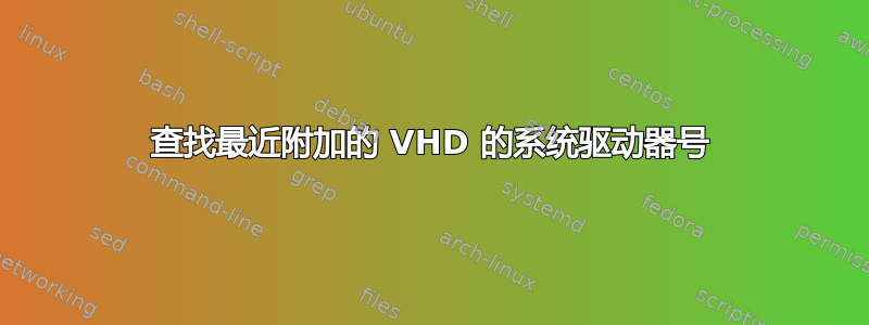 查找最近附加的 VHD 的系统驱动器号