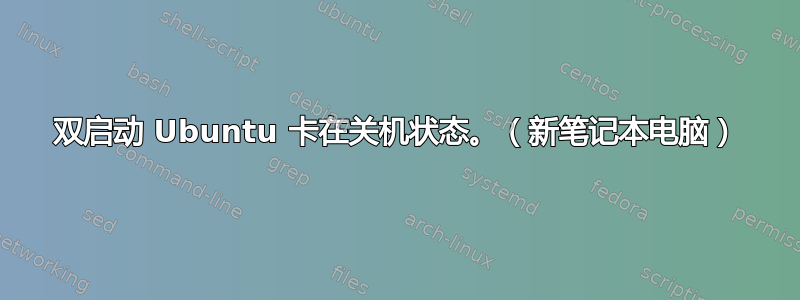 双启动 Ubuntu 卡在关机状态。（新笔记本电脑）