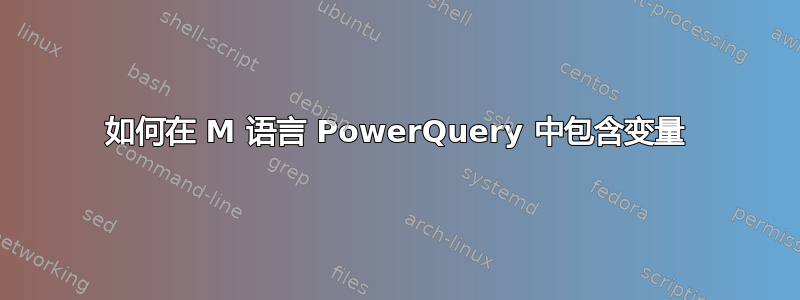 如何在 M 语言 PowerQuery 中包含变量