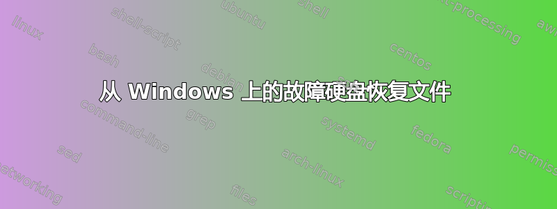 从 Windows 上的故障硬盘恢复文件