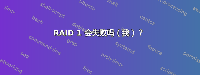 RAID 1 会失败吗（我）？