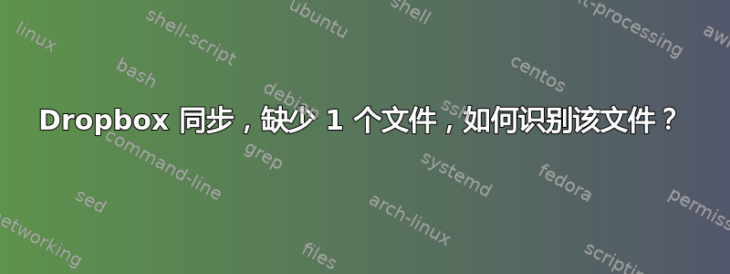 Dropbox 同步，缺少 1 个文件，如何识别该文件？