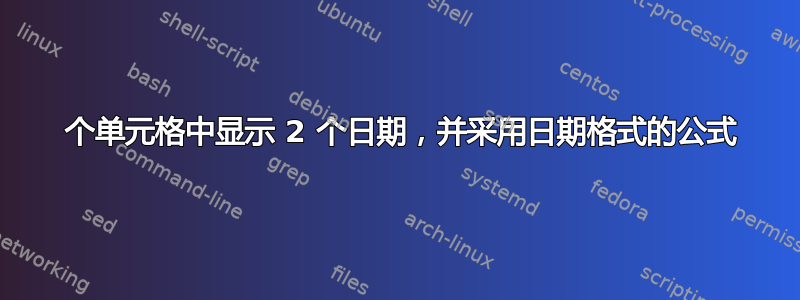 1 个单元格中显示 2 个日期，并采用日期格式的公式