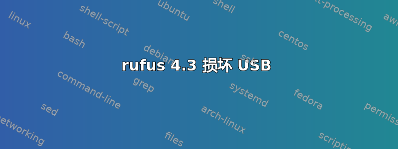 rufus 4.3 损坏 USB