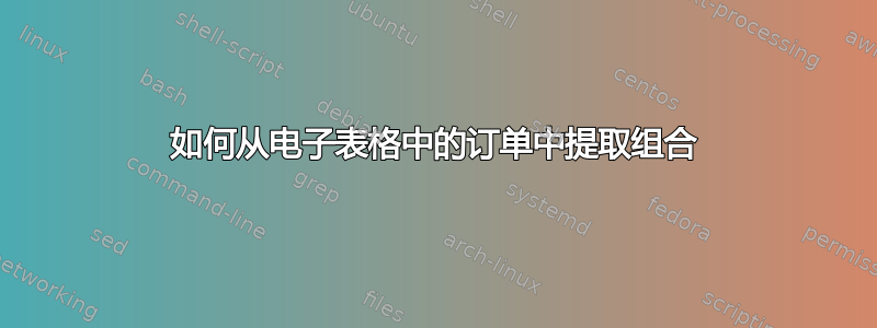 如何从电子表格中的订单中提取组合