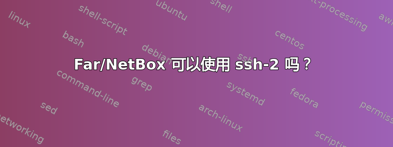 Far/NetBox 可以使用 ssh-2 吗？