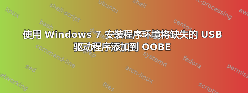 使用 Windows 7 安装程序环境将缺失的 USB 驱动程序添加到 OOBE