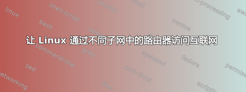 让 Linux 通过不同子网中的路由器访问互联网