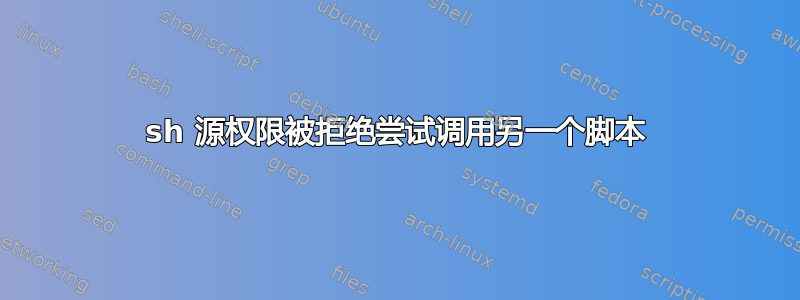 sh 源权限被拒绝尝试调用另一个脚本