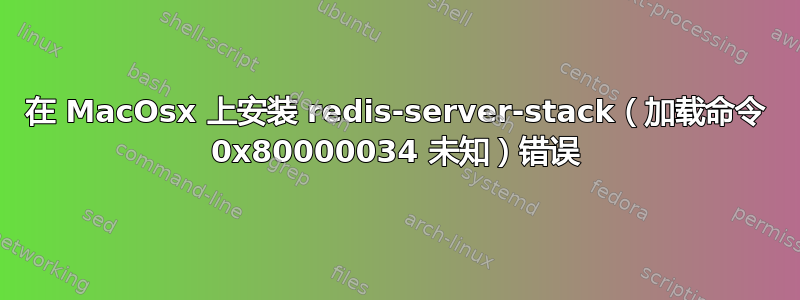 在 MacOsx 上安装 redis-server-stack（加载命令 0x80000034 未知）错误