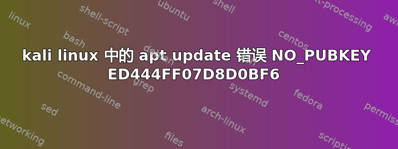 kali linux 中的 apt update 错误 NO_PUBKEY ED444FF07D8D0BF6 