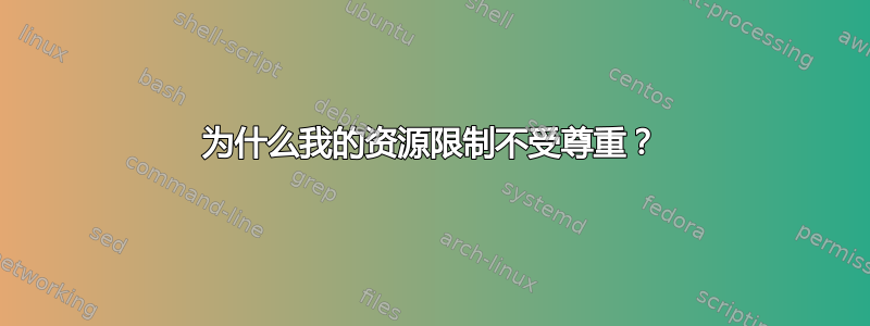 为什么我的资源限制不受尊重？