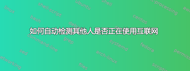 如何自动检测其他人是否正在使用互联网