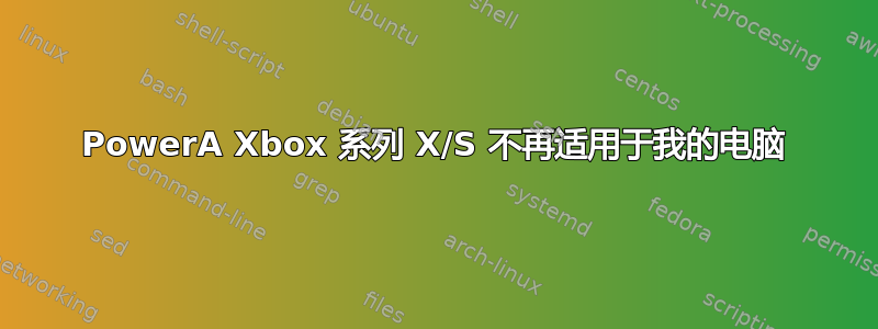 PowerA Xbox 系列 X/S 不再适用于我的电脑