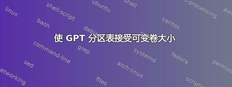 使 GPT 分区表接受可变卷大小