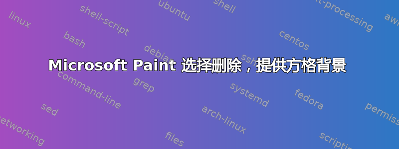 Microsoft Paint 选择删除，提供方格背景