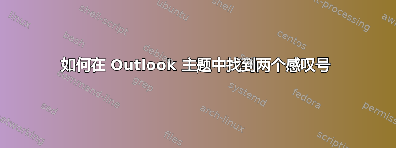 如何在 Outlook 主题中找到两个感叹号