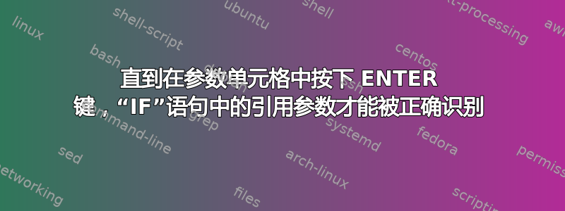 直到在参数单元格中按下 ENTER 键，“IF”语句中的引用参数才能被正确识别