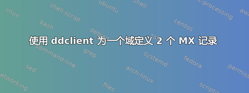 使用 ddclient 为一个域定义 2 个 MX 记录