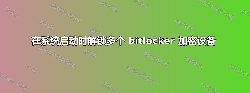 在系统启动时解锁多个 bitlocker 加密设备