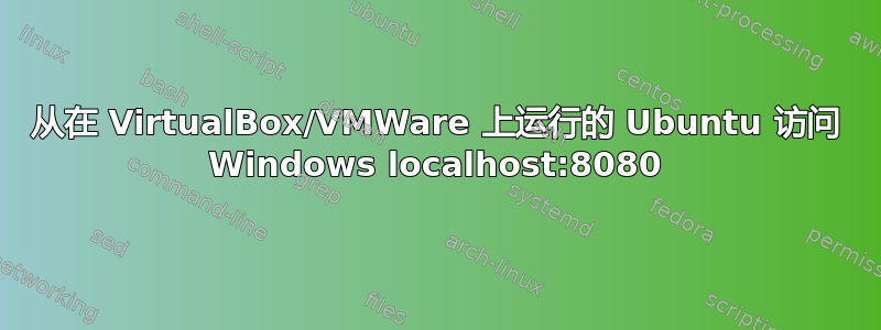 从在 VirtualBox/VMWare 上运行的 Ubuntu 访问 Windows localhost:8080