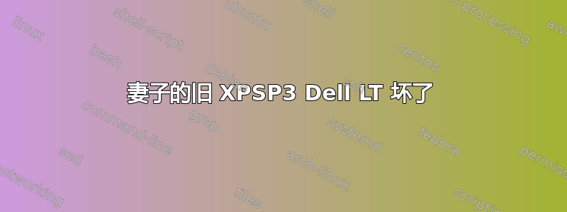 妻子的旧 XPSP3 Dell LT 坏了