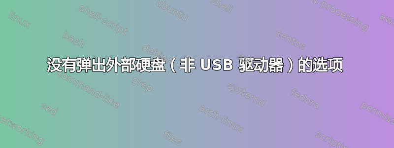 没有弹出外部硬盘（非 USB 驱动器）的选项