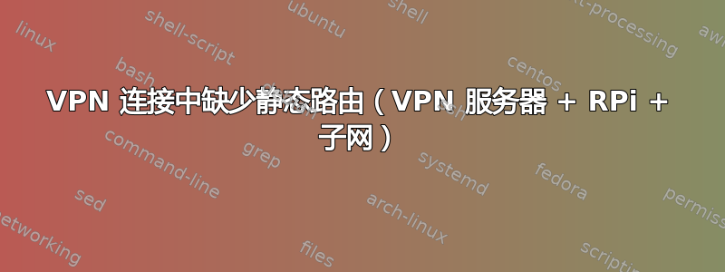 VPN 连接中缺少静态路由（VPN 服务器 + RPi + 子网）