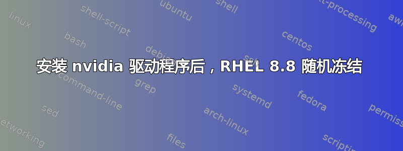 安装 nvidia 驱动程序后，RHEL 8.8 随机冻结