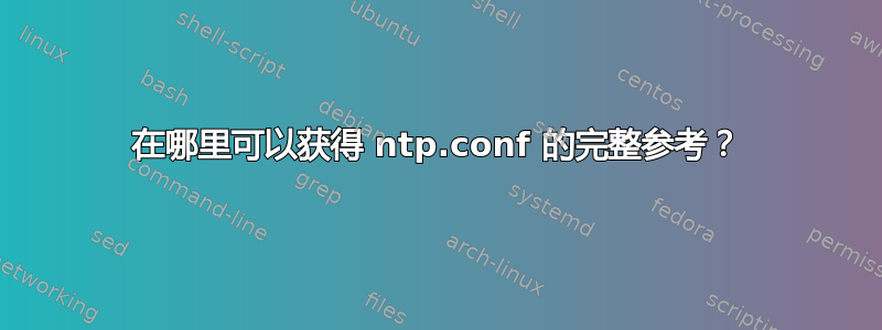 在哪里可以获得 ntp.conf 的完整参考？