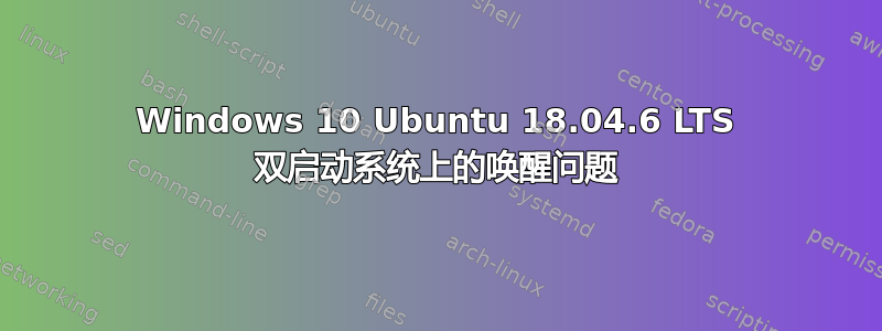 Windows 10 Ubuntu 18.04.6 LTS 双启动系统上的唤醒问题