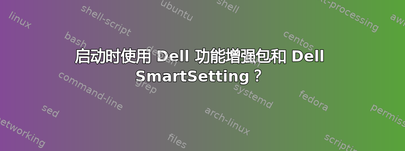 启动时使用 Dell 功能增强包和 Dell SmartSetting？