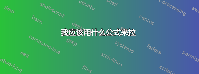 我应该用什么公式来拉